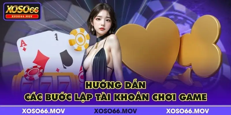 Hướng dẫn các bước lập tài khoản chơi game