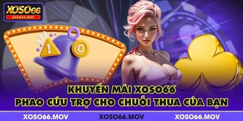 Khuyến mãi XOSO66 - Phao cứu trợ cho chuỗi thua của bạn