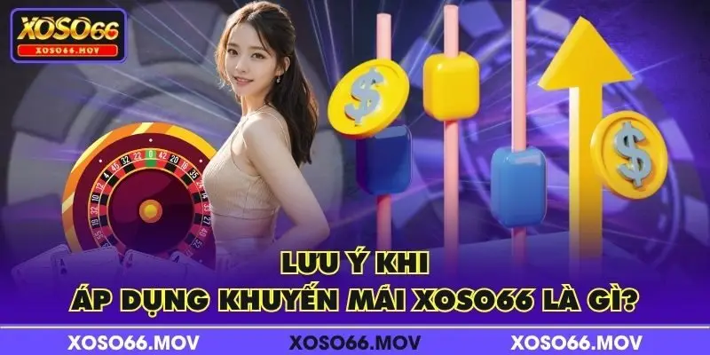 Lưu ý khi áp dụng khuyến mãi XOSO66 là gì?