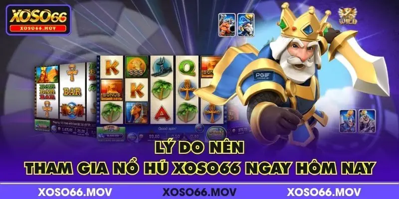 Lý do nên tham gia Nổ Hũ XOSO66 ngay hôm nay