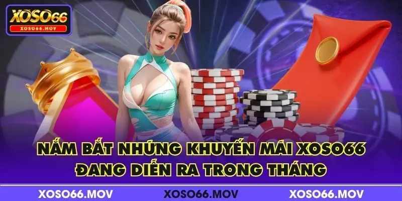Nắm bắt những khuyến mãi XOSO66 đang diễn ra trong tháng