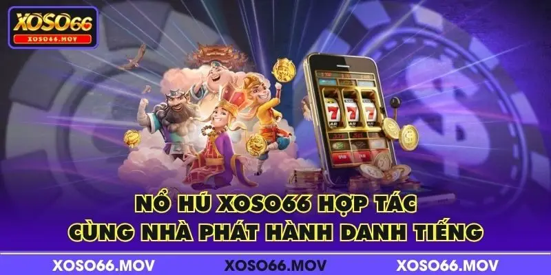 Nổ Hũ XOSO66 hợp tác cùng nhà phát hành danh tiếng