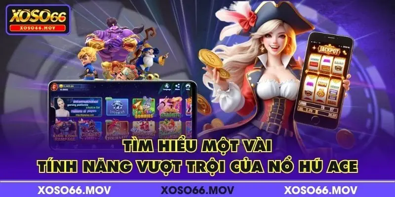 Tìm hiểu một vài tính năng vượt trội của nổ hũ ACE