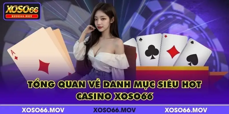 Tổng quan về danh mục siêu hot - Casino XOSO66