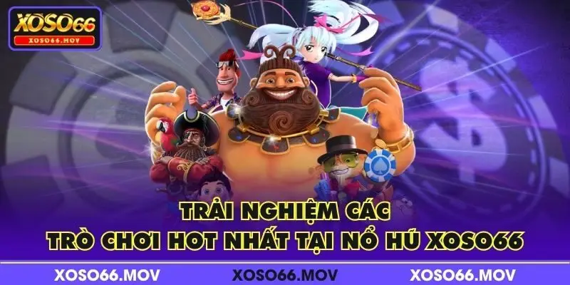 Trải nghiệm các trò chơi hot nhất tại Nổ Hũ XOSO66